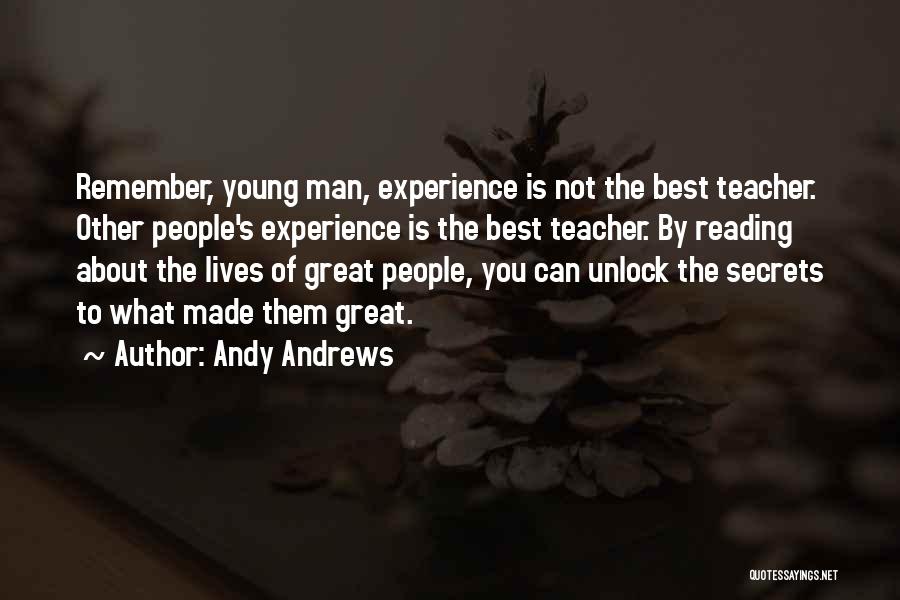 Andy Andrews Quotes: Remember, Young Man, Experience Is Not The Best Teacher. Other People's Experience Is The Best Teacher. By Reading About The