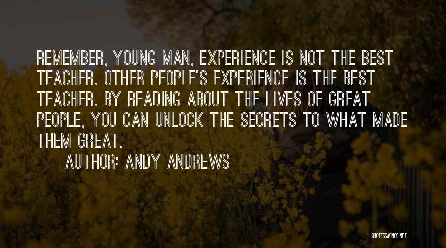 Andy Andrews Quotes: Remember, Young Man, Experience Is Not The Best Teacher. Other People's Experience Is The Best Teacher. By Reading About The