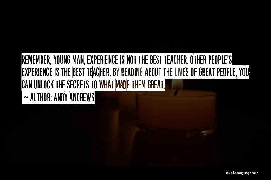 Andy Andrews Quotes: Remember, Young Man, Experience Is Not The Best Teacher. Other People's Experience Is The Best Teacher. By Reading About The