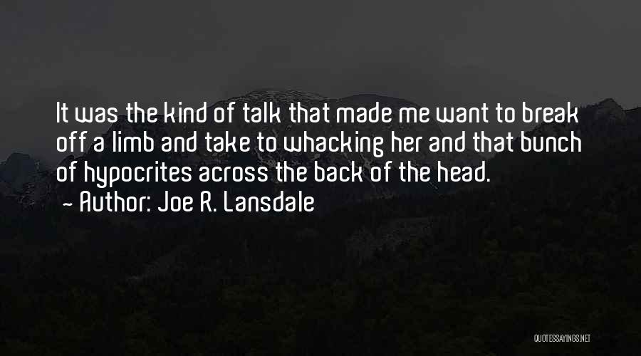 Joe R. Lansdale Quotes: It Was The Kind Of Talk That Made Me Want To Break Off A Limb And Take To Whacking Her
