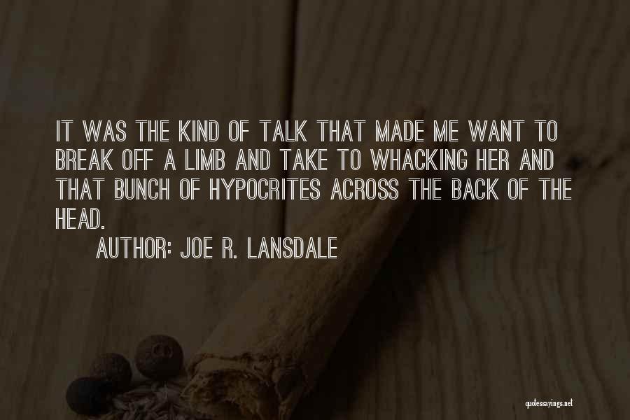 Joe R. Lansdale Quotes: It Was The Kind Of Talk That Made Me Want To Break Off A Limb And Take To Whacking Her