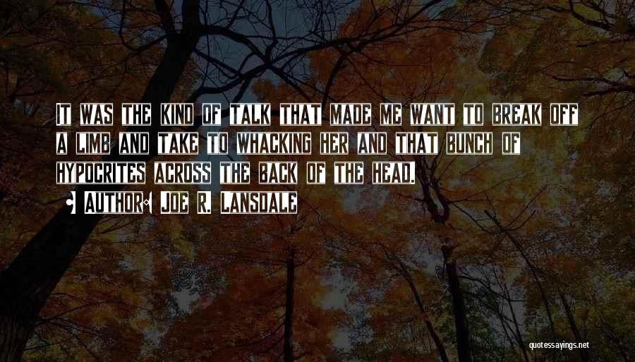Joe R. Lansdale Quotes: It Was The Kind Of Talk That Made Me Want To Break Off A Limb And Take To Whacking Her