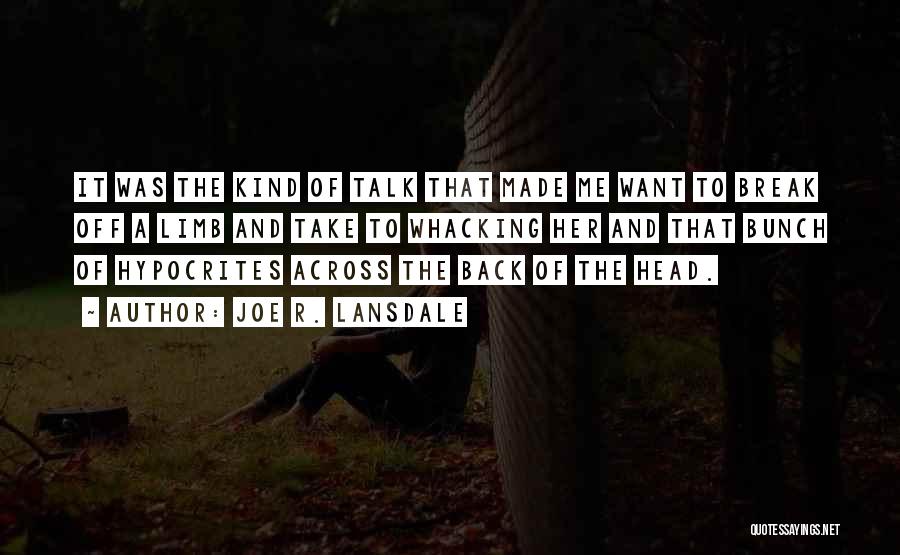 Joe R. Lansdale Quotes: It Was The Kind Of Talk That Made Me Want To Break Off A Limb And Take To Whacking Her