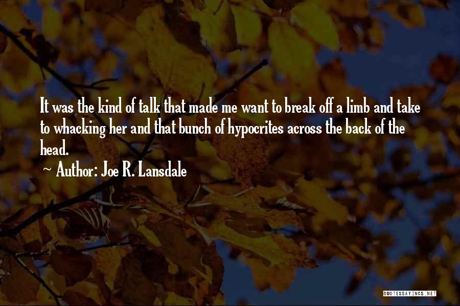 Joe R. Lansdale Quotes: It Was The Kind Of Talk That Made Me Want To Break Off A Limb And Take To Whacking Her