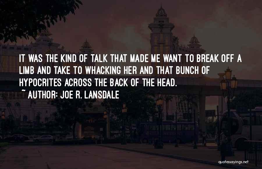 Joe R. Lansdale Quotes: It Was The Kind Of Talk That Made Me Want To Break Off A Limb And Take To Whacking Her