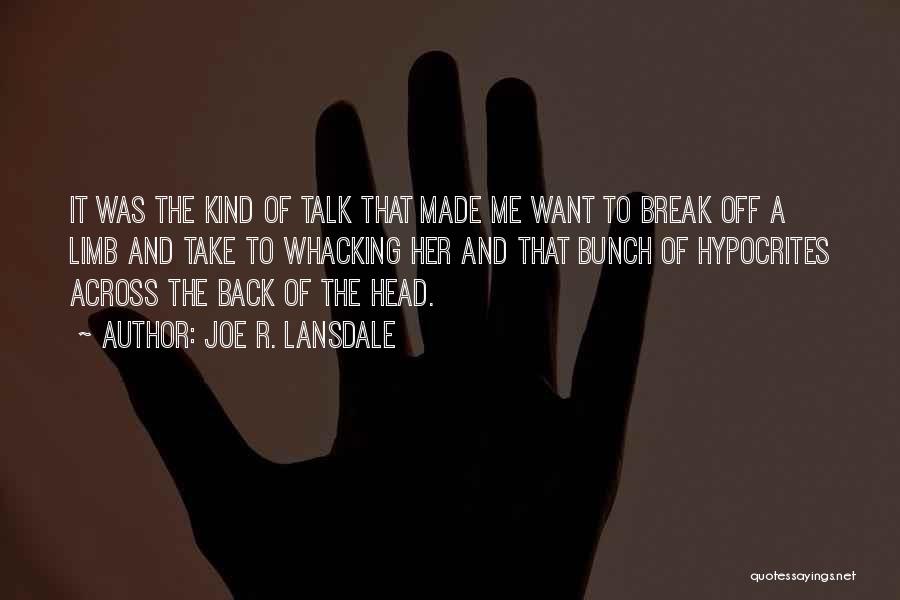 Joe R. Lansdale Quotes: It Was The Kind Of Talk That Made Me Want To Break Off A Limb And Take To Whacking Her