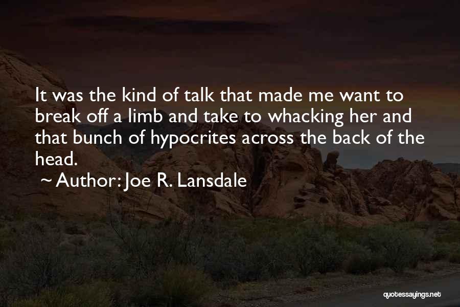 Joe R. Lansdale Quotes: It Was The Kind Of Talk That Made Me Want To Break Off A Limb And Take To Whacking Her
