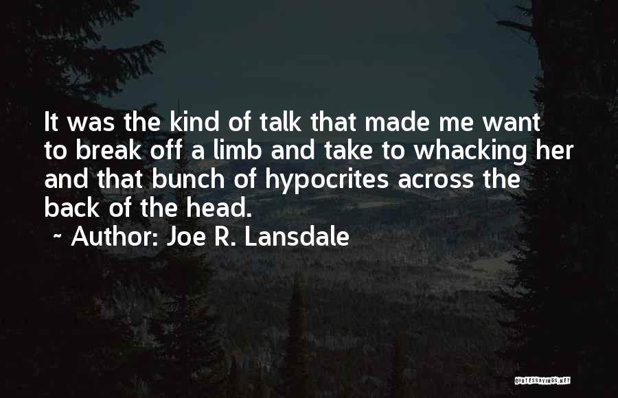 Joe R. Lansdale Quotes: It Was The Kind Of Talk That Made Me Want To Break Off A Limb And Take To Whacking Her