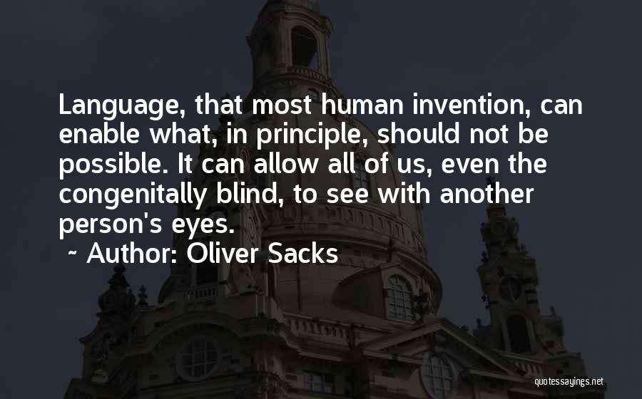 Oliver Sacks Quotes: Language, That Most Human Invention, Can Enable What, In Principle, Should Not Be Possible. It Can Allow All Of Us,