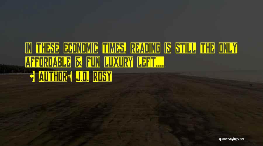 J.d. Rosy Quotes: In These Economic Times, Reading Is Still The Only Affordable & Fun Luxury Left....