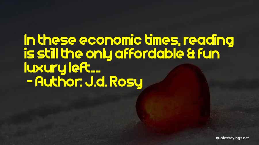J.d. Rosy Quotes: In These Economic Times, Reading Is Still The Only Affordable & Fun Luxury Left....