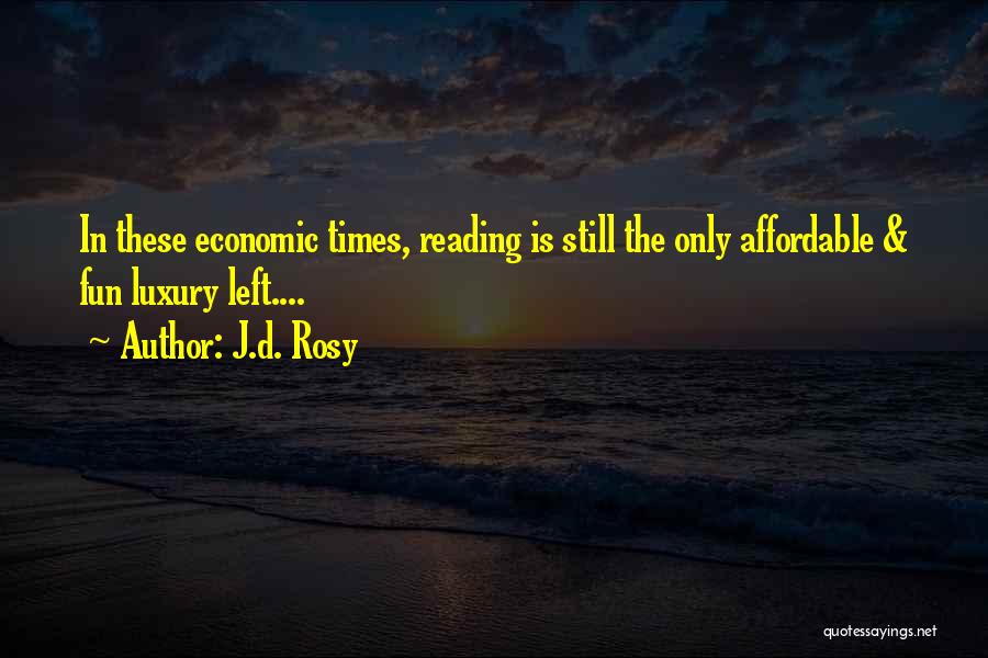 J.d. Rosy Quotes: In These Economic Times, Reading Is Still The Only Affordable & Fun Luxury Left....