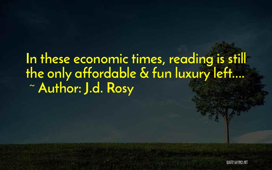 J.d. Rosy Quotes: In These Economic Times, Reading Is Still The Only Affordable & Fun Luxury Left....
