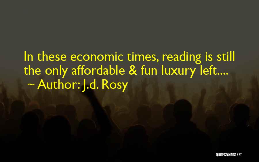 J.d. Rosy Quotes: In These Economic Times, Reading Is Still The Only Affordable & Fun Luxury Left....