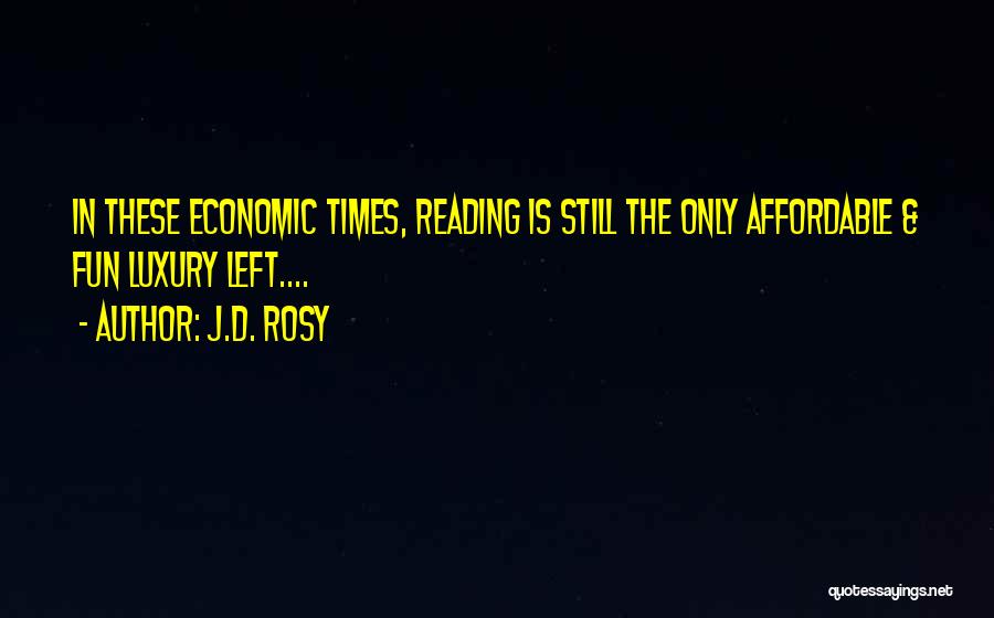 J.d. Rosy Quotes: In These Economic Times, Reading Is Still The Only Affordable & Fun Luxury Left....