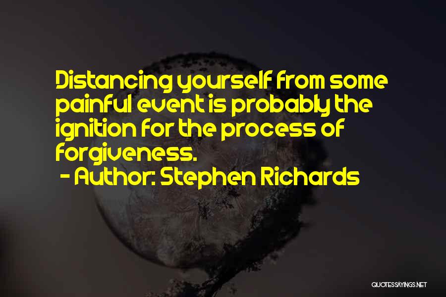 Stephen Richards Quotes: Distancing Yourself From Some Painful Event Is Probably The Ignition For The Process Of Forgiveness.