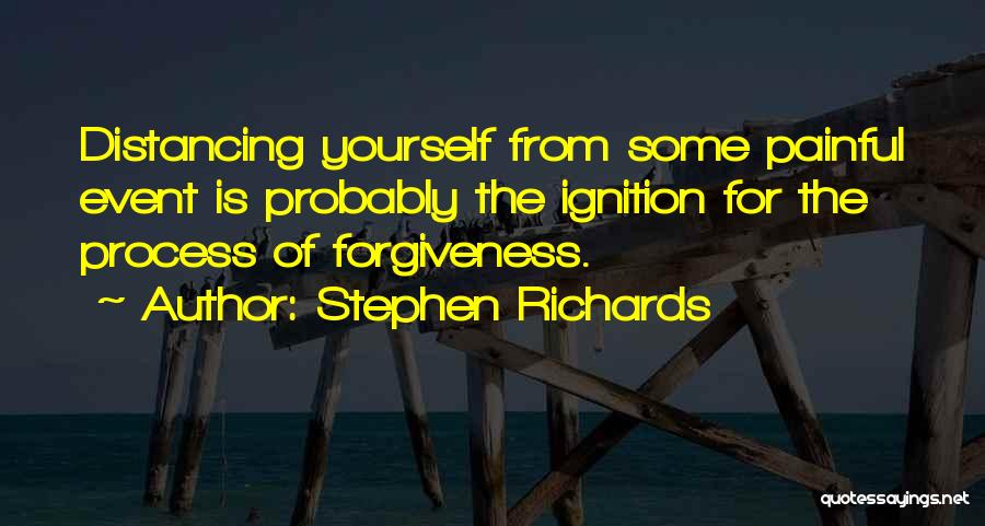 Stephen Richards Quotes: Distancing Yourself From Some Painful Event Is Probably The Ignition For The Process Of Forgiveness.