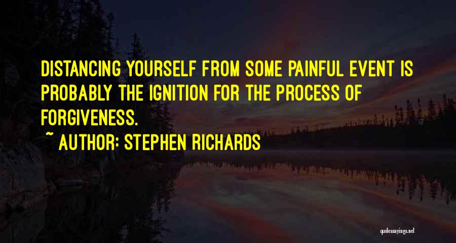 Stephen Richards Quotes: Distancing Yourself From Some Painful Event Is Probably The Ignition For The Process Of Forgiveness.