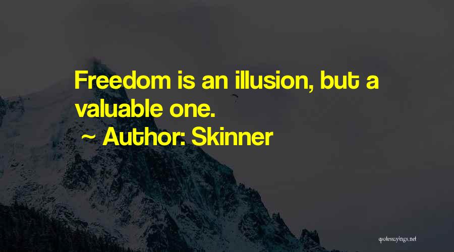 Skinner Quotes: Freedom Is An Illusion, But A Valuable One.