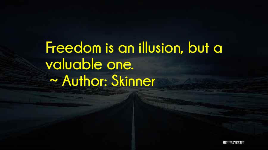 Skinner Quotes: Freedom Is An Illusion, But A Valuable One.
