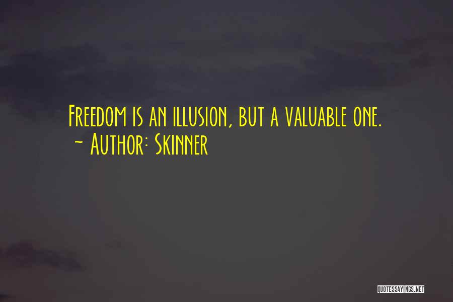 Skinner Quotes: Freedom Is An Illusion, But A Valuable One.