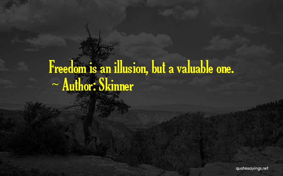 Skinner Quotes: Freedom Is An Illusion, But A Valuable One.