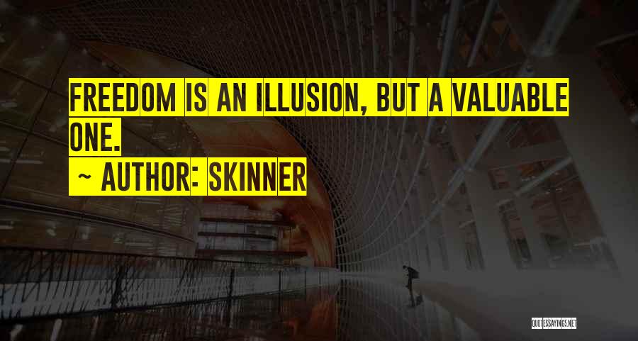 Skinner Quotes: Freedom Is An Illusion, But A Valuable One.