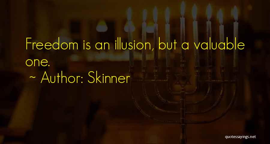 Skinner Quotes: Freedom Is An Illusion, But A Valuable One.
