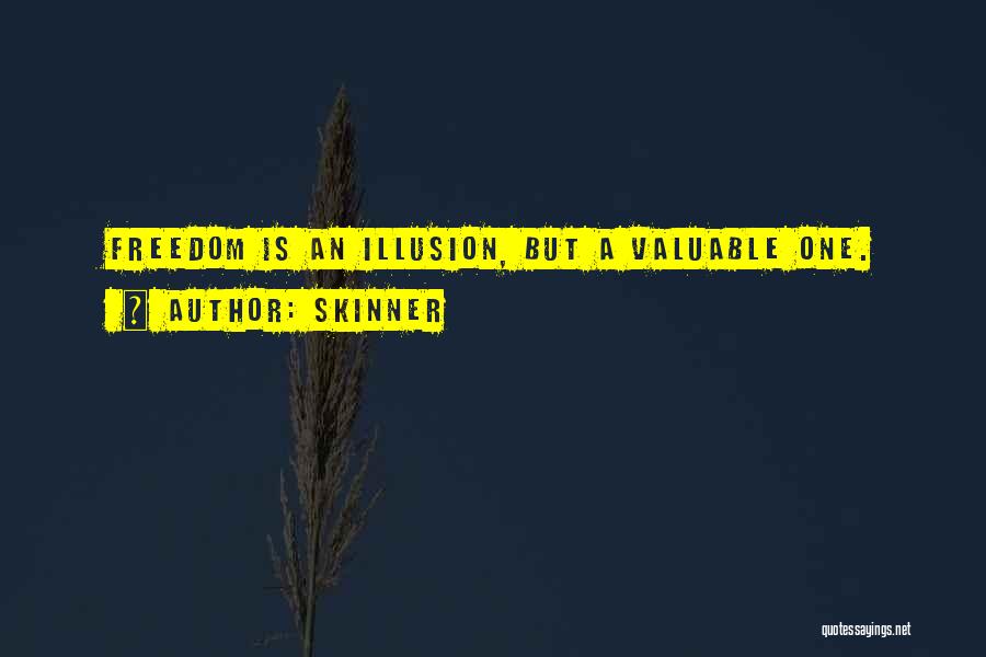 Skinner Quotes: Freedom Is An Illusion, But A Valuable One.