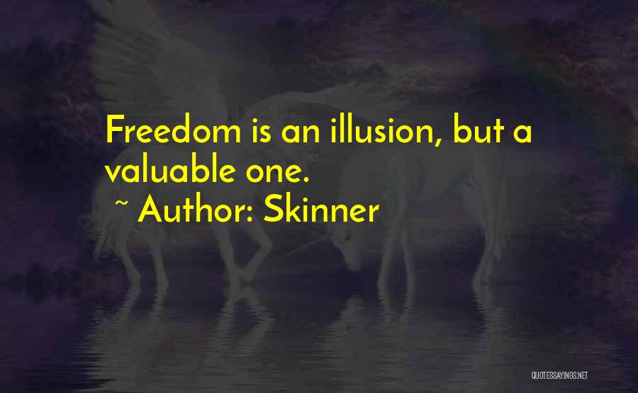Skinner Quotes: Freedom Is An Illusion, But A Valuable One.