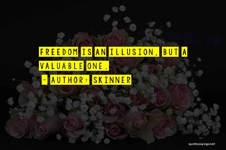 Skinner Quotes: Freedom Is An Illusion, But A Valuable One.