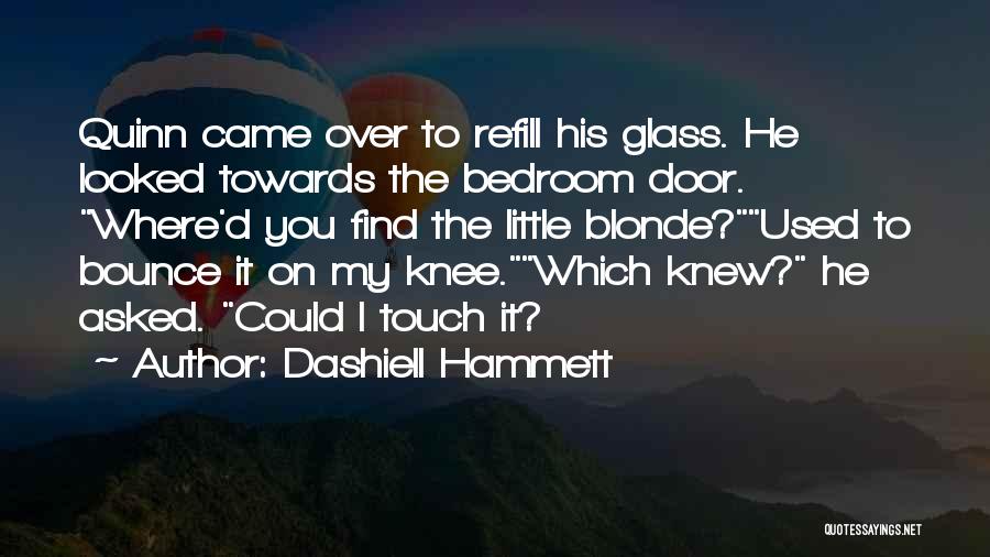 Dashiell Hammett Quotes: Quinn Came Over To Refill His Glass. He Looked Towards The Bedroom Door. Where'd You Find The Little Blonde?used To