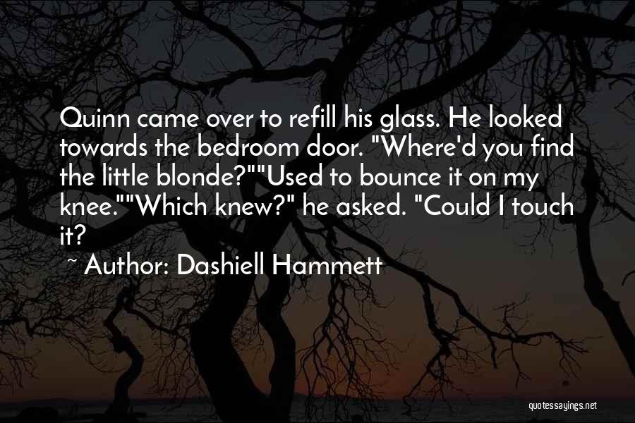 Dashiell Hammett Quotes: Quinn Came Over To Refill His Glass. He Looked Towards The Bedroom Door. Where'd You Find The Little Blonde?used To