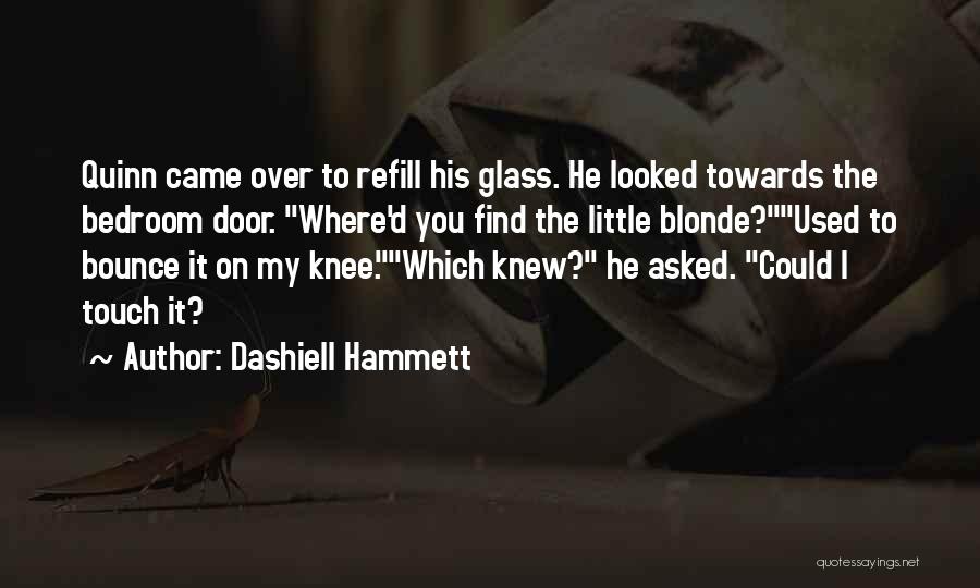 Dashiell Hammett Quotes: Quinn Came Over To Refill His Glass. He Looked Towards The Bedroom Door. Where'd You Find The Little Blonde?used To
