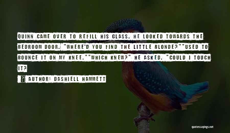 Dashiell Hammett Quotes: Quinn Came Over To Refill His Glass. He Looked Towards The Bedroom Door. Where'd You Find The Little Blonde?used To