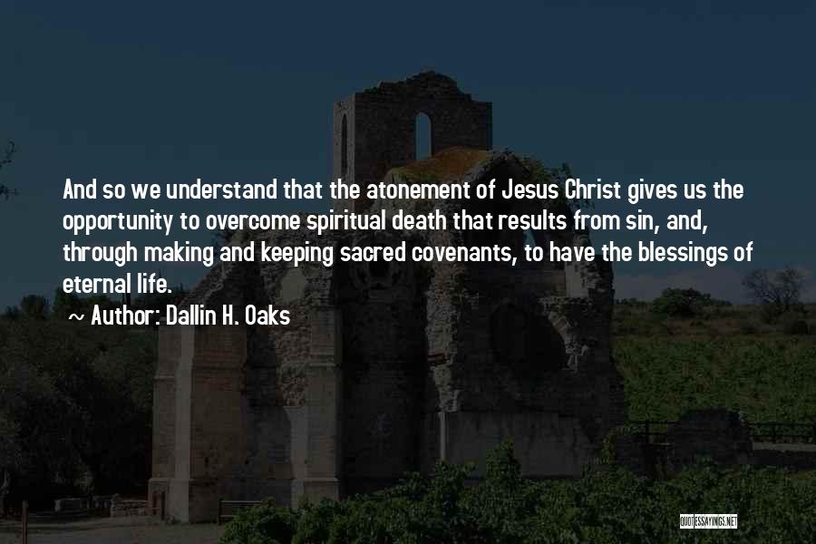 Dallin H. Oaks Quotes: And So We Understand That The Atonement Of Jesus Christ Gives Us The Opportunity To Overcome Spiritual Death That Results