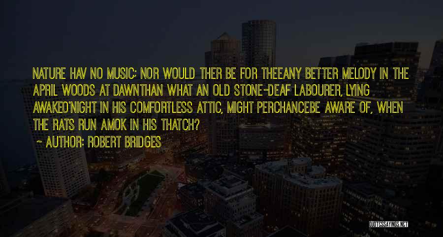 Robert Bridges Quotes: Nature Hav No Music; Nor Would Ther Be For Theeany Better Melody In The April Woods At Dawnthan What An