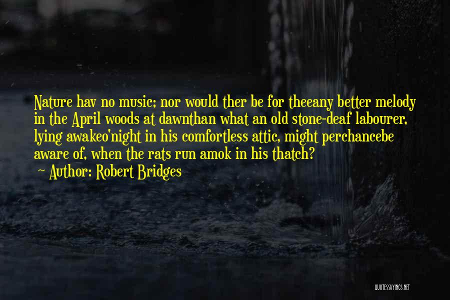 Robert Bridges Quotes: Nature Hav No Music; Nor Would Ther Be For Theeany Better Melody In The April Woods At Dawnthan What An