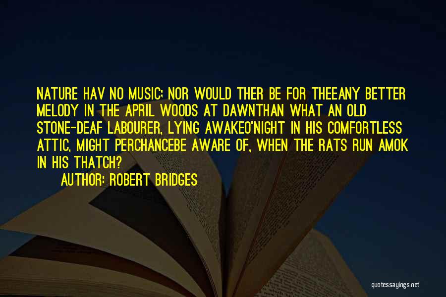 Robert Bridges Quotes: Nature Hav No Music; Nor Would Ther Be For Theeany Better Melody In The April Woods At Dawnthan What An
