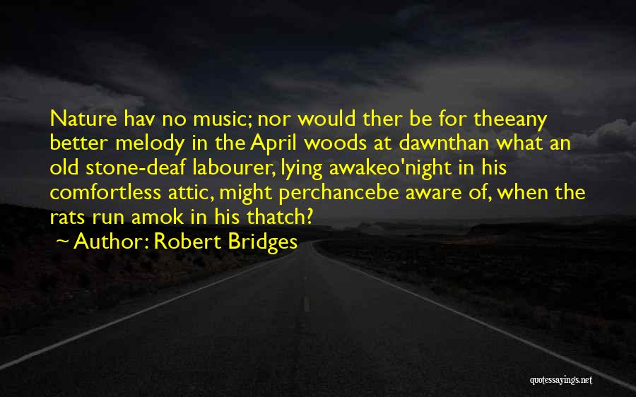 Robert Bridges Quotes: Nature Hav No Music; Nor Would Ther Be For Theeany Better Melody In The April Woods At Dawnthan What An