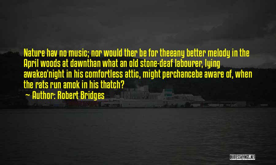 Robert Bridges Quotes: Nature Hav No Music; Nor Would Ther Be For Theeany Better Melody In The April Woods At Dawnthan What An