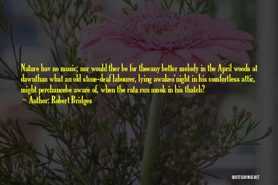 Robert Bridges Quotes: Nature Hav No Music; Nor Would Ther Be For Theeany Better Melody In The April Woods At Dawnthan What An