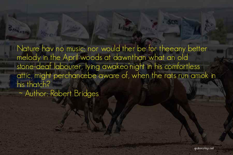 Robert Bridges Quotes: Nature Hav No Music; Nor Would Ther Be For Theeany Better Melody In The April Woods At Dawnthan What An