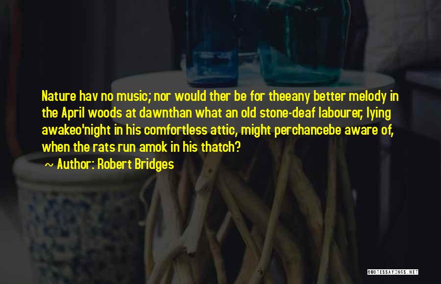 Robert Bridges Quotes: Nature Hav No Music; Nor Would Ther Be For Theeany Better Melody In The April Woods At Dawnthan What An