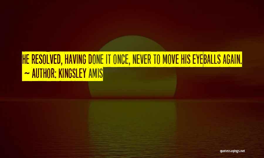 Kingsley Amis Quotes: He Resolved, Having Done It Once, Never To Move His Eyeballs Again.