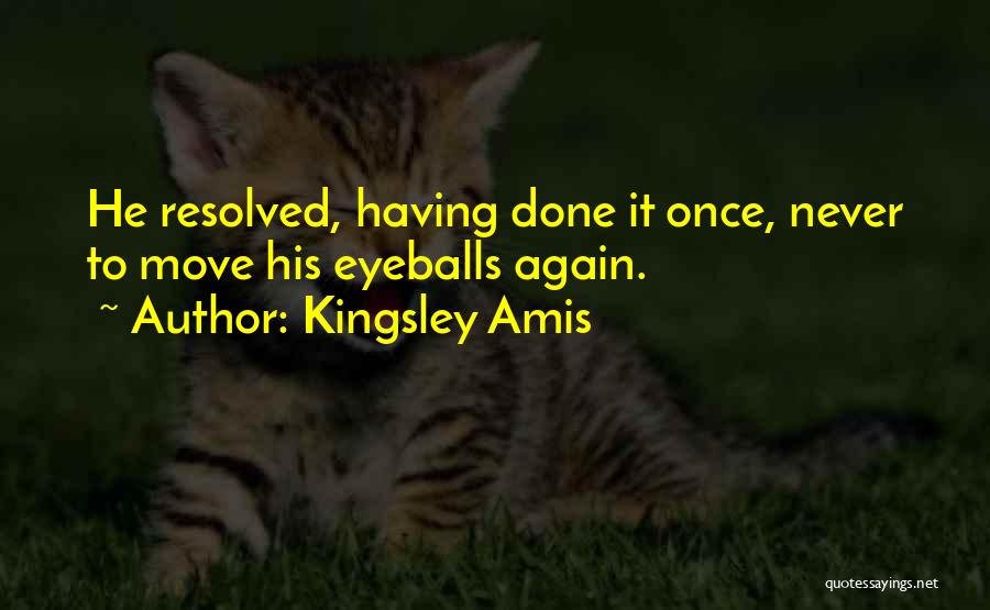 Kingsley Amis Quotes: He Resolved, Having Done It Once, Never To Move His Eyeballs Again.