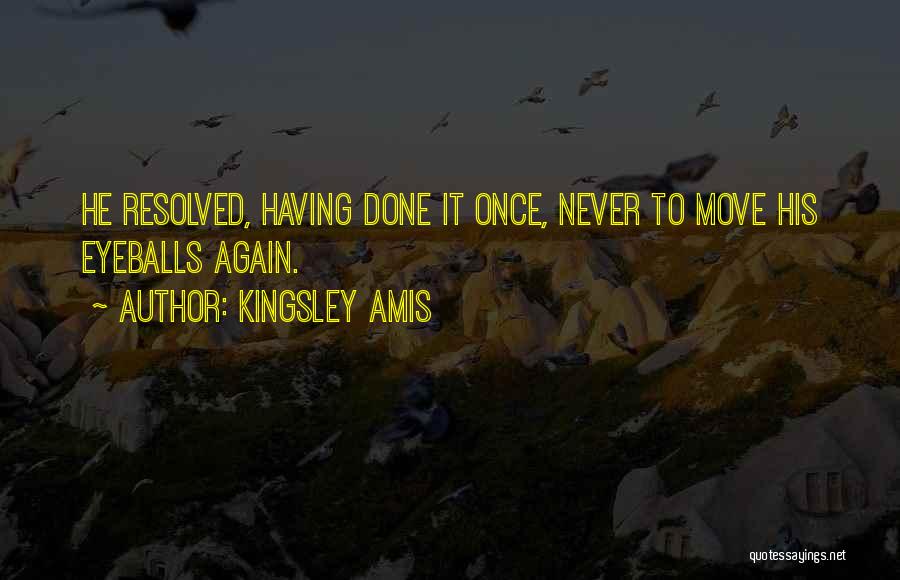Kingsley Amis Quotes: He Resolved, Having Done It Once, Never To Move His Eyeballs Again.