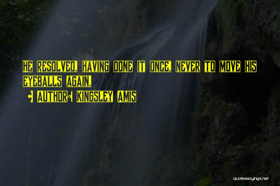 Kingsley Amis Quotes: He Resolved, Having Done It Once, Never To Move His Eyeballs Again.