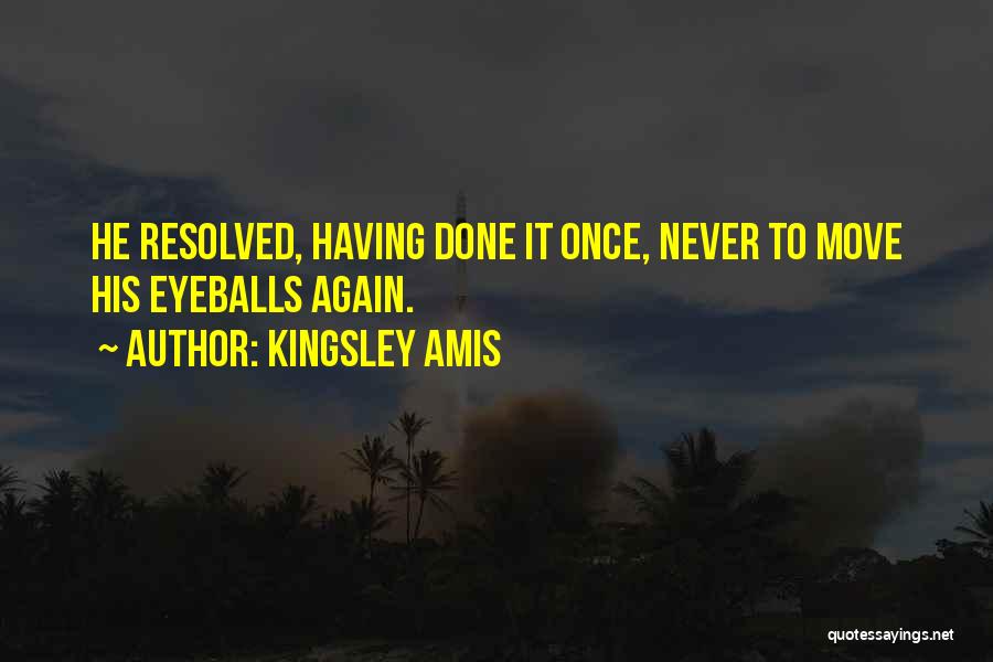 Kingsley Amis Quotes: He Resolved, Having Done It Once, Never To Move His Eyeballs Again.