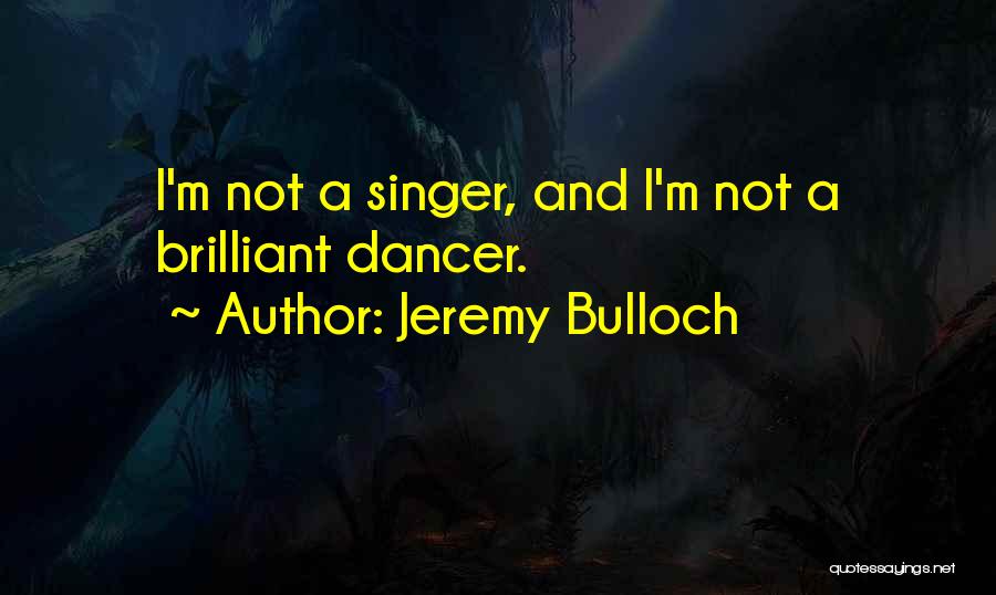 Jeremy Bulloch Quotes: I'm Not A Singer, And I'm Not A Brilliant Dancer.